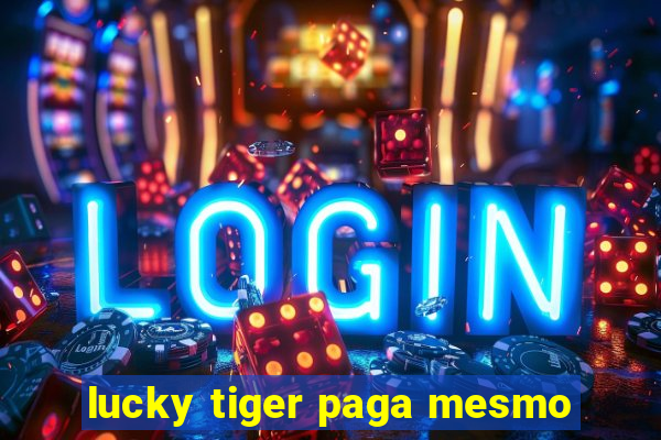 lucky tiger paga mesmo